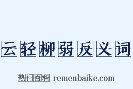云轻柳弱反义词是什么意思的图片